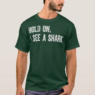 Hold On I See A Shark T-Shirt