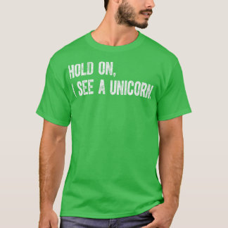 Hold On I See A Unicorn T-Shirt