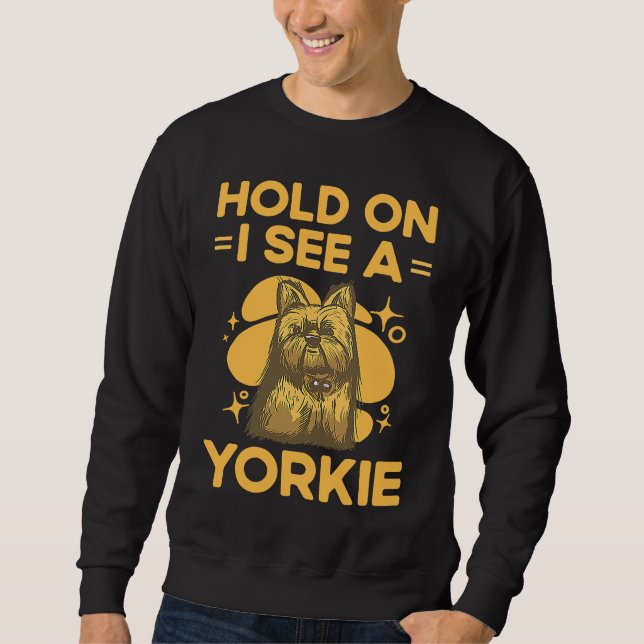 Hold On I See a Yorkie Funny Yorkshire Terrier Hum Sweatshirt (Front)