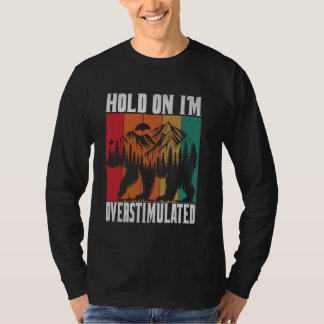 Hold On I'm Overstimulated Bear Animal Funny Desig T-Shirt