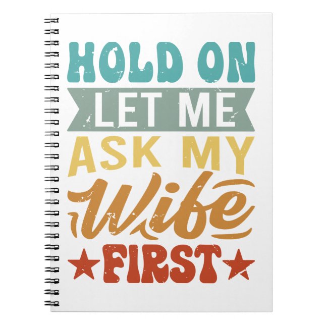 Hold On Let Me Ask My Wife First - Funny Husband  Notebook (Front)