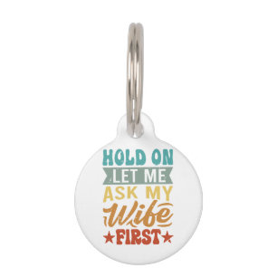 Hold On Let Me Ask My Wife First - Funny Husband  Pet Tag