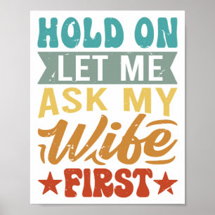 Hold On Let Me Ask My Wife First - Funny Husband  Poster