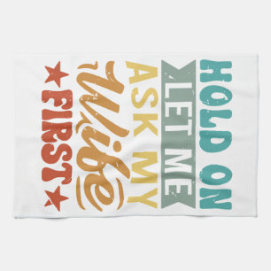 Hold On Let Me Ask My Wife First - Funny Husband Tea Towel