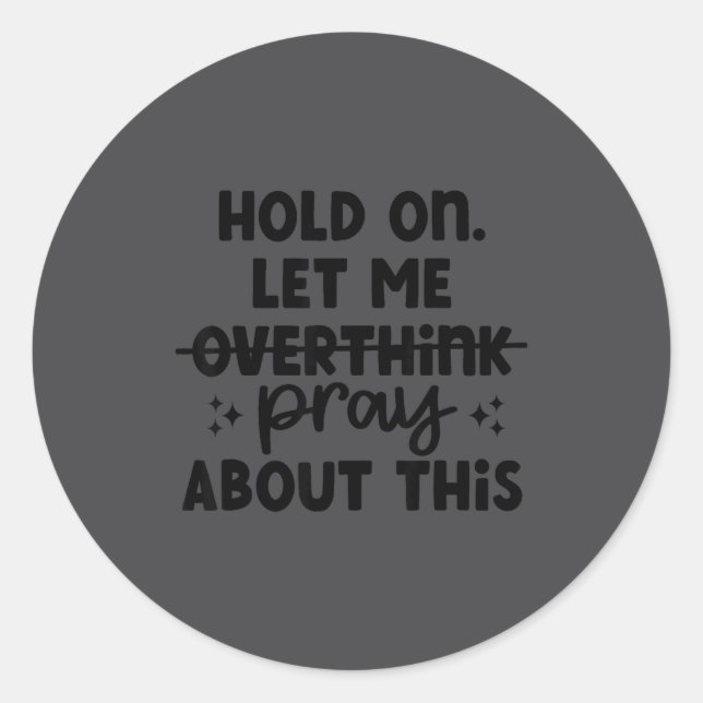 Hold On Let Me Not Overthink Pray About This Funny Classic Round Sticker (Front)