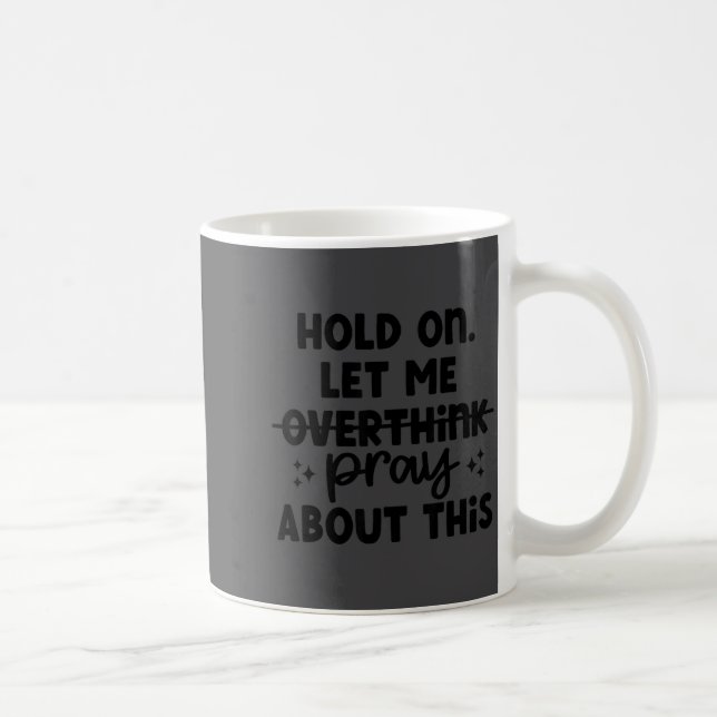 Hold On Let Me Not Overthink Pray About This Funny Coffee Mug (Right)