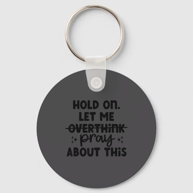 Hold On Let Me Not Overthink Pray About This Funny Key Ring (Front)