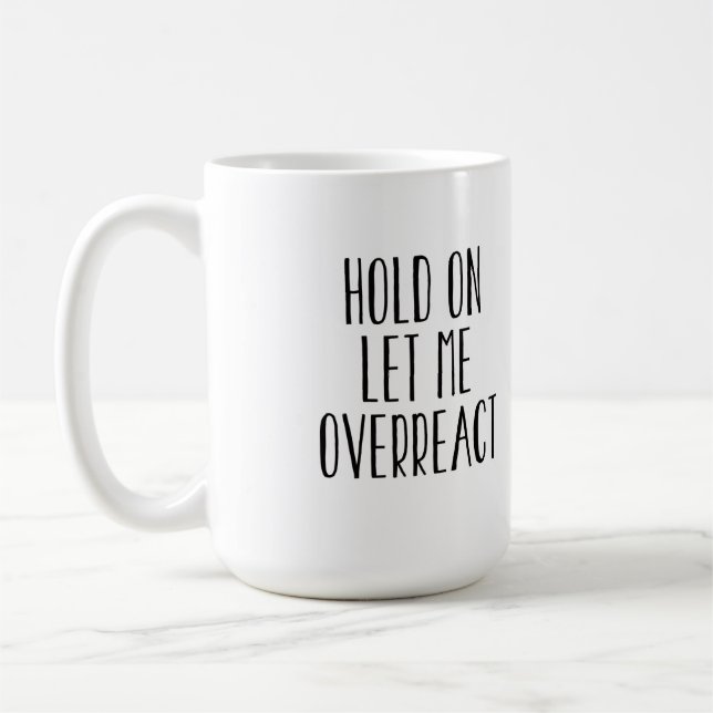 Hold On Let Me Overreact Coffee Mug (Left)