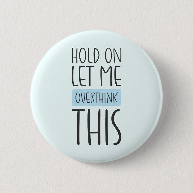 Hold On Let Me Overthink This 6 Cm Round Badge (Front)