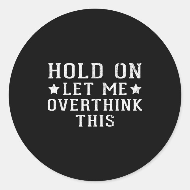 Hold On Let Me Overthink This  Classic Round Sticker (Front)