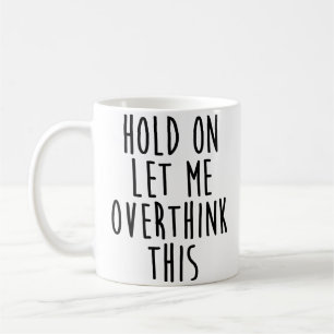 Hold On Let Me Overthink This Coffee Mug