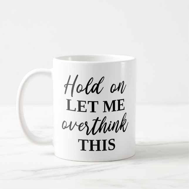 Hold On Let Me Overthink This Coffee Mug (Left)