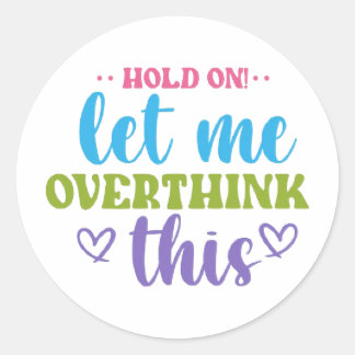 Hold On! Let Me Overthink This – Colorful Motivati Classic Round Sticker