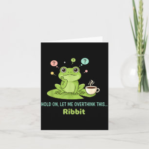 Hold On Let Me Overthink This Frog Ribbit Card