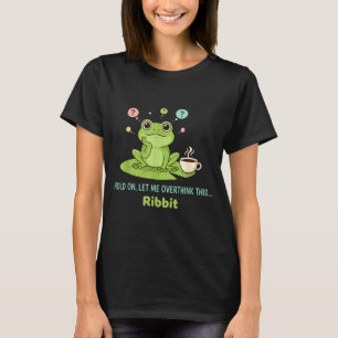 Hold On Let Me Overthink This Frog Ribbit  T-Shirt