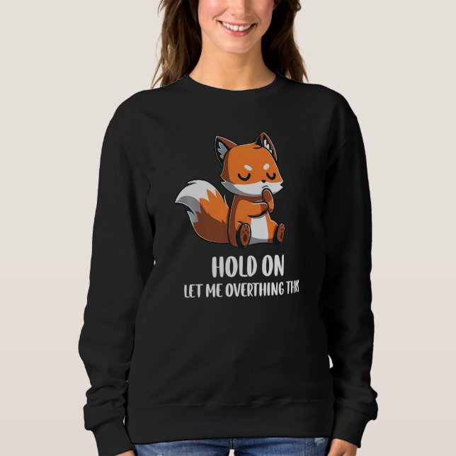 Hold On Let Me Overthink This Funny Fox Design Pre Sweatshirt (Front)