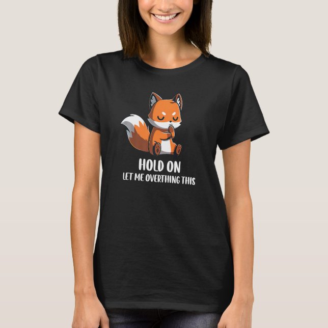 Hold On Let Me Overthink This Funny Fox Design Pre T-Shirt (Front)