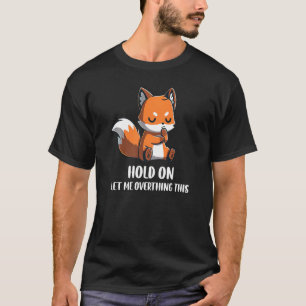Hold On Let Me Overthink This Funny Fox Design Pre T-Shirt
