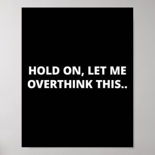 Hold On Let Me Overthink This _ Funny Hilarious Me Poster