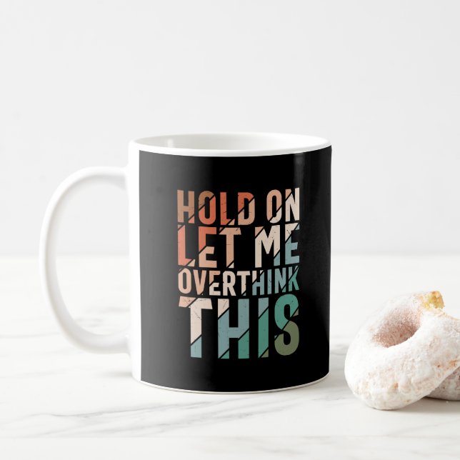 HOLD ON LET ME OVERTHINK THIS FUNNY HUMOR COFFEE MUG (With Donut)