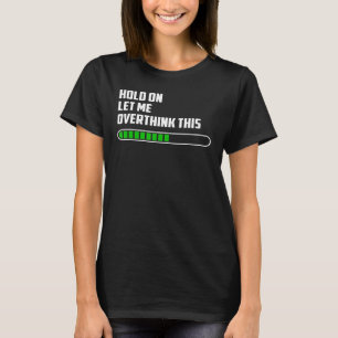 Hold on Let Me Overthink This, Funny Mum Overthink T-Shirt