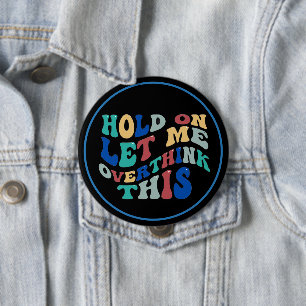 Hold On, Let Me Overthink This Funny, Relatable 10 Cm Round Badge