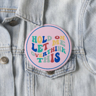 Hold On, Let Me Overthink This Funny, Relatable 10 Cm Round Badge
