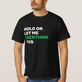 Hold On Let Me Overthink This - Funny T-Shirt