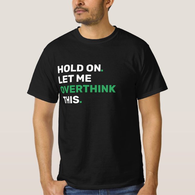 Hold On Let Me Overthink This - Funny T-Shirt (Front)