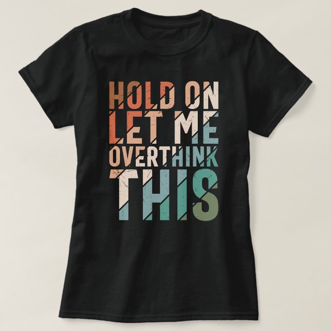 HOLD ON LET ME OVERTHINK THIS FUNNY T-Shirt (Creator Uploaded)