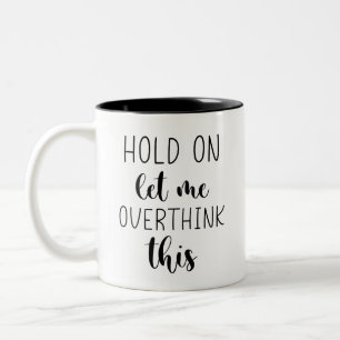 Hold On, Let Me Overthink This Funny Two-Tone Coffee Mug