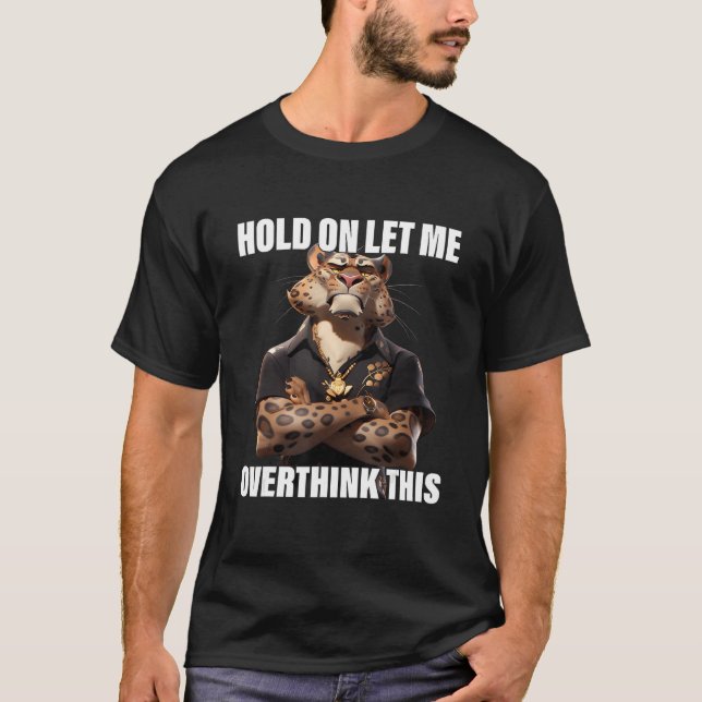 Hold On Let Me Overthink This Leopard  Sarcastic T-Shirt (Front)
