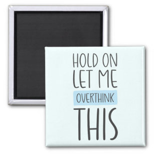 Hold On Let Me Overthink This Magnet