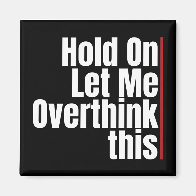 HOLD ON LET ME OVERTHINK THIS MAGNET (Front)