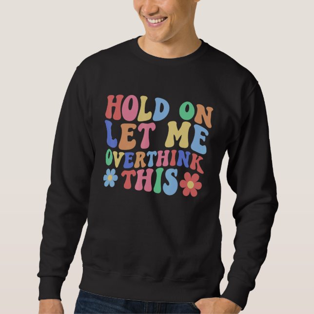 Hold on Let Me Overthink This  Mom Overthinking Qu Sweatshirt (Front)