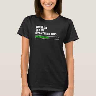 Hold on Let Me Overthink This  Mum Overthinking Qu T-Shirt