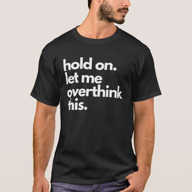 Hold on Let Me Overthink This  Overthinking Appare T-Shirt (Front)