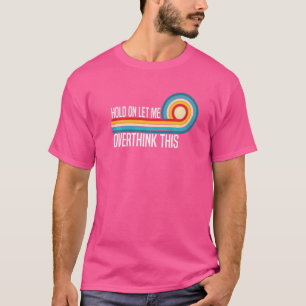 Hold on let me overthink this Sarcasm Quotes 2 T-Shirt