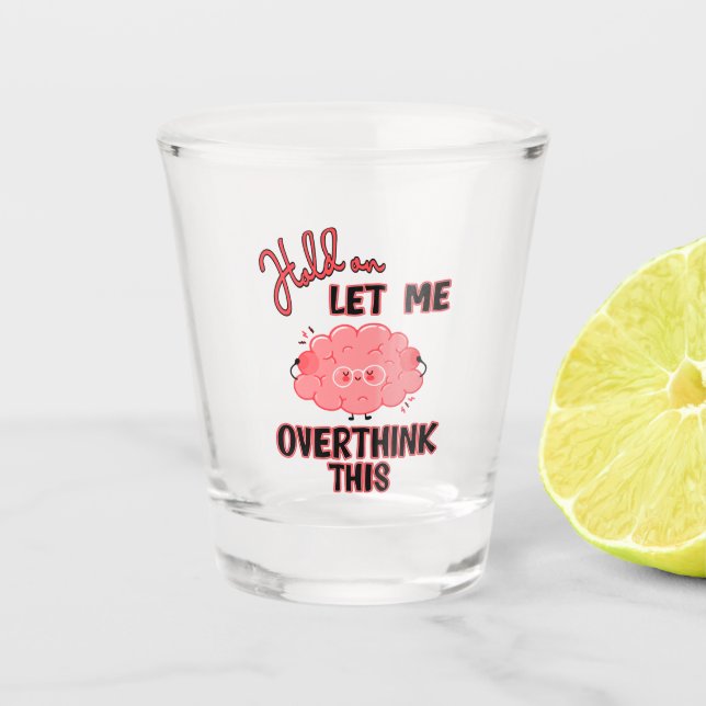 Hold On Let Me Overthink This Shot Glass (Front)