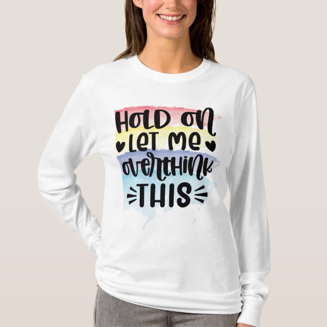 Hold on let me overthink this T-Shirt (Front)