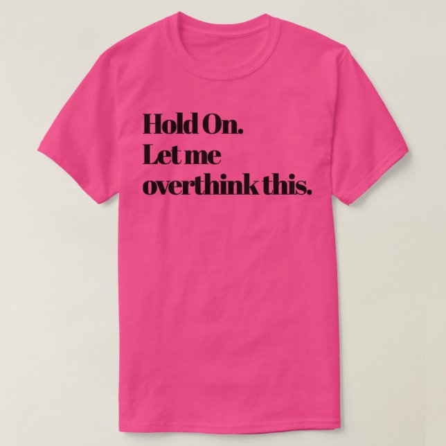 Hold on Let me overthink this T-Shirt (Design Front)
