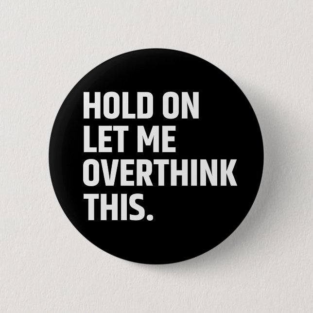 Hold On Let Me Overthink this/ Thinking 6 Cm Round Badge (Front)