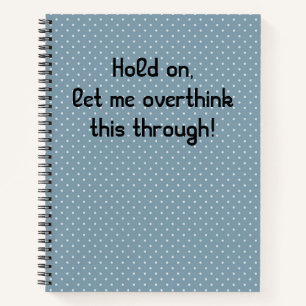 Hold On, Let Me Overthink This Through Notebook