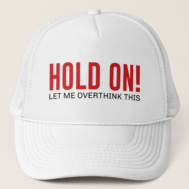Hold On! Let Me Overthink This Trucker Hat (Front)