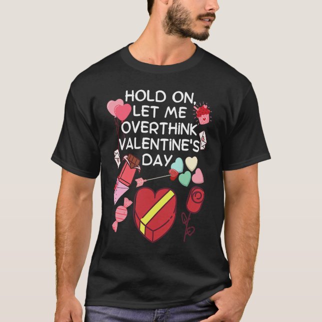 Hold On Let Me Overthink Valentine's Day T-Shirt (Front)