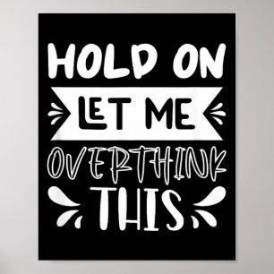 Hold On Let Overthink This Funny Sarcastic Humour Poster