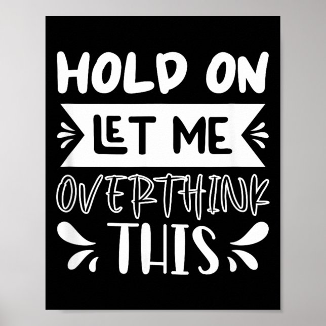 Hold On Let Overthink This Funny Sarcastic Humour Poster (Front)