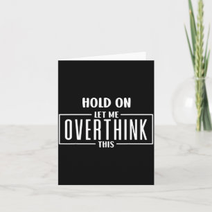 Hold On Let Overthink This Funny Sarcastic Quote Card