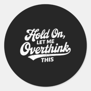 Hold On Let Overthink This Funny Sarcastic Saying Classic Round Sticker