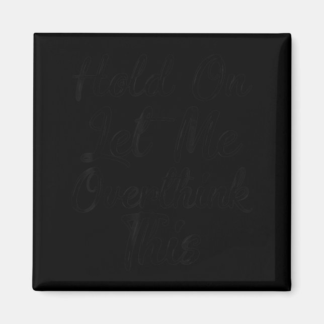 Hold On Let Overthink This Shirt Funny Sarcastic Magnet (Front)